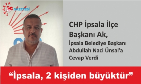 CHP İpsala İlçe Başkanı Mıstık Ak, İpsala Belediye Başkanı Ünsal’a Cevap Verdi: